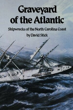 Graveyard of the Atlantic: Shipwrecks of the North Carolina Coast by David Stick