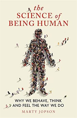 The Science of Being Human: Why We Behave, Think and Feel the Way We Do by Marty Jopson