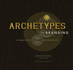 Archetypes in Branding: A Toolkit for Creatives and Strategists by Margaret Hartwell, Joshua C. Chen