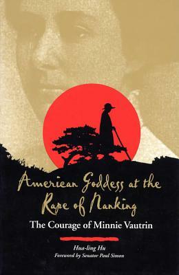 American Goddess at the Rape of Nanking: The Courage of Minnie Vautrin by Hua-Ling Hu
