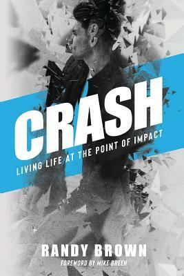 Crash: Living Life at the Point of Impact by Randy Brown
