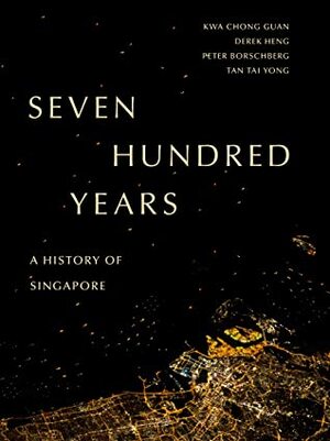 Seven Hundred Years: A History of Singapore by Tan Tai Yong, Derek Heng, Peter Borschberg, Kwa Chong Guan