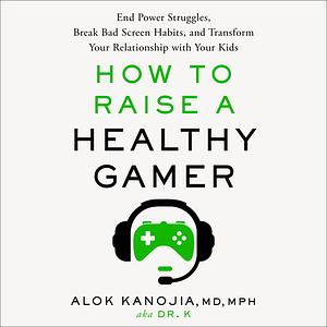 How to Raise a Healthy Gamer by Alok Kanojia