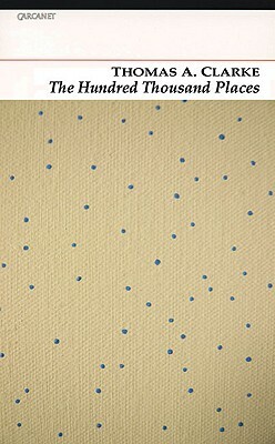 The Hundred Thousand Places by Thomas A. Clark, Thomas A. Clarke