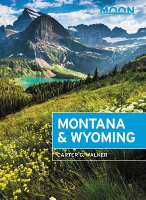 Moon Montana & Wyoming: With Yellowstone and Glacier National Parks by Carter G. Walker