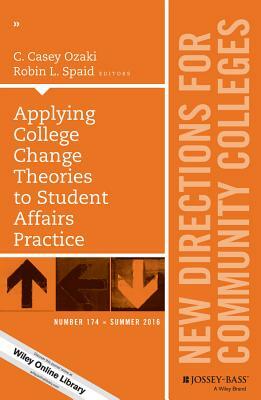 Applying College Change Theories to Student Affairs Practice: New Directions for Community Colleges, Number 174 by C. Casey Ozaki, Robin L. Spaid