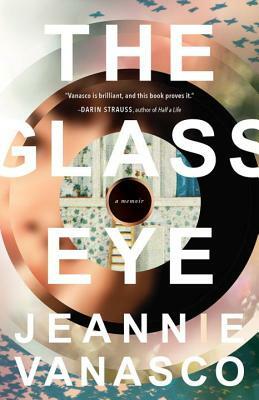 The Glass Eye: A Memoir by Jeannie Vanasco