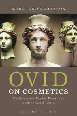 Ovid on Cosmetics: Medicamina Faciei Femineae and Related Texts by Marguerite Johnson