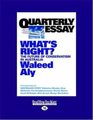Quarterly Essay: What's Right? the Future of Conservatism in Australia by Waleed Aly