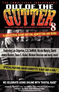 Out of the Gutter 8 by Dana D. Kabel, Chris Leek, Joe Clifford, Richie Narvaez, David Corbett, C.S. DeWildt, Matthew Louis, Isaac Kirkman, Matthew C. Funk, Mike Monson, Todd Mohr, David James Keaton, Jen Conley, T. Fox Dunham, Les Edgerton, Ryan Sayles, Nicola Murphy, Court Merrigan, Michael Bracken, Andrew Hilbert