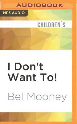 I Don't Want To! by Bel Mooney