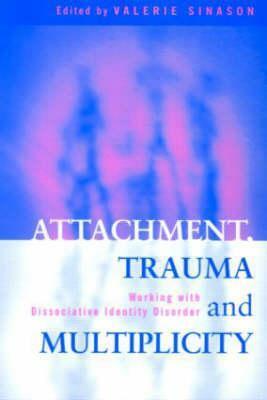 Attachment, Trauma and Multiplicity: Working with Dissociative Identity Disorder by Joan Coleman, Valerie Sinason, Adah Sachs