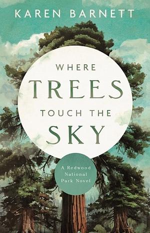 Where Trees Touch the Sky: A Redwood National Park Novel by Karen Barnett