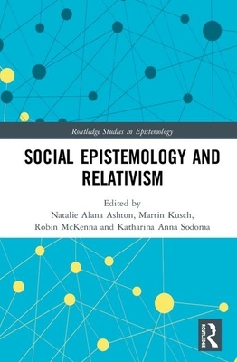 Social Epistemology and Relativism by 