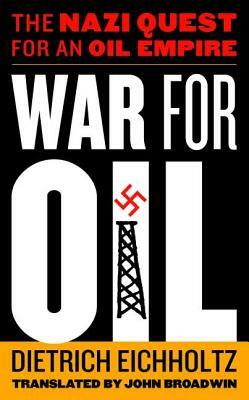 War for Oil: The Nazi Quest for an Oil Empire by Dietrich Eichholtz