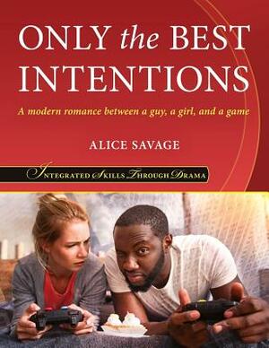 Only the Best Intentions: A Modern Romance Between a Guy, a Girl, and a Game by Alice Savage