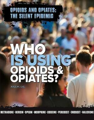 Who Is Using Opioids & Opiates? by Xina M. Uhl