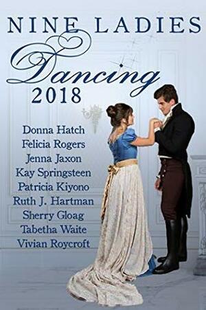 Nine Ladies Dancing 2018: A boxed set of nine Regency romances by Vivian Roycroft, Felicia Rogers, Ruth J. Hartman, Donna Hatch, Jenna Jaxon, Patricia Kiyono, Sherry Gloag, Kay Springsteen, Tabetha Waite