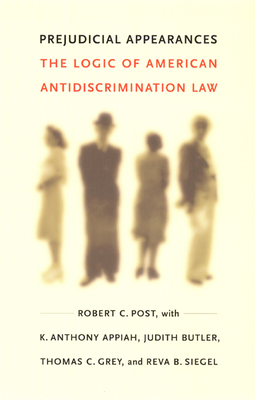 Prejudicial Appearances: The Logic of American Antidiscrimination Law by K. Anthony Appiah, Robert C. Post, Judith Butler