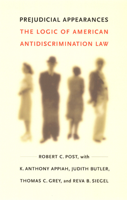 Prejudicial Appearances: The Logic of American Antidiscrimination Law by Robert C. Post, K. Anthony Appiah, Judith Butler