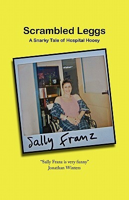 Scrambled Leggs: A Snarky Tale of Hospital Hooey by Sally Franz