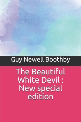The Beautiful White Devil: New special edition by Guy Newell Boothby