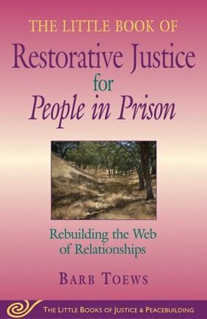 The Little Book of Restorative Justice for People in Prison: Rebuilding the Web of Relationships by Barb Toews