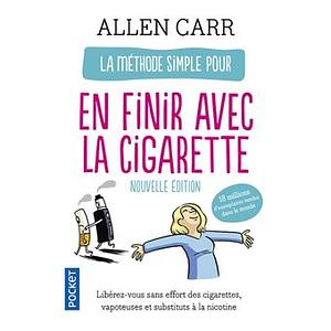 La Méthode simple pour en finir avec la cigarette: La Nouvelle Méthode simple (vapoteuse, cigarettes, etc.) by Allen Carr