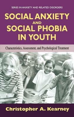 Social Anxiety and Social Phobia in Youth: Characteristics, Assessment, and Psychological Treatment by Christopher Kearney
