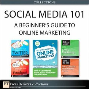 Social Media 101: A Beginner's Guide to Online Marketing (Collection) (FT Press Delivers Marketing Shorts) by Clara Shih, R. Scott Corbett, Jon Reed, Jamie Turner