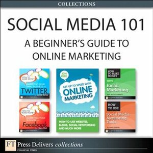 Social Media 101: A Beginner's Guide to Online Marketing (Collection) (FT Press Delivers Marketing Shorts) by Jamie Turner, Jon Reed, Clara Shih, R. Scott Corbett