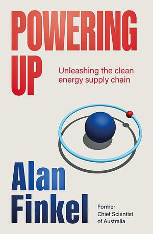 Powering Up: Unleashing the Clean Energy Supply Chain by Alan Finkel