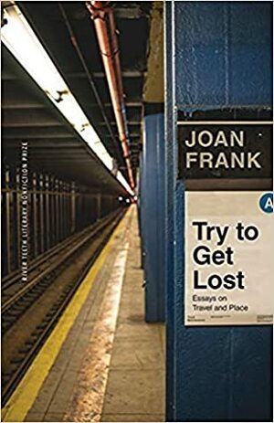 Try to Get Lost: Essays on Travel and Place by Joan Frank