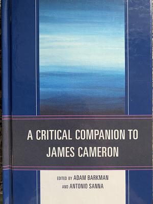 A Critical Companion to James Cameron by Adam Barkman, Antonio Sanna