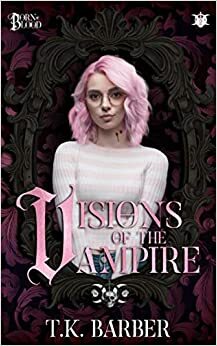 Visions of the Vampire (Born of Blood, #2) by T.K. Barber