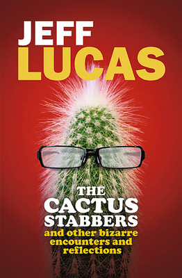 The Cactus Stabbers by Jeff Lucas