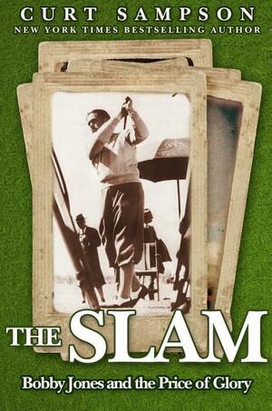 The Slam: Bobby Jones and the Price of Glory by Curt Sampson