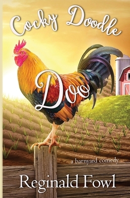 Cocky Doodle Doo: My Sordid Life in the Hen House by Reginald Fowl, Kimberly Gordon