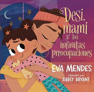 Desi, Mami y las infinitas preocupaciones by Eva Mendes