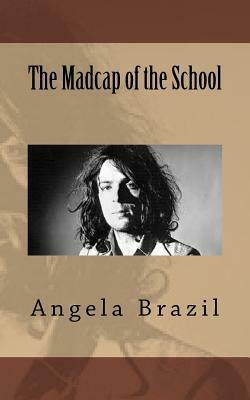 The Madcap of the School by Angela Brazil