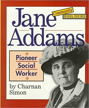 Jane Addams: Pioneer Social Worker by Charnan Simon