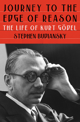 Journey to the Edge of Reason: The Life of Kurt Gödel by Stephen Budiansky