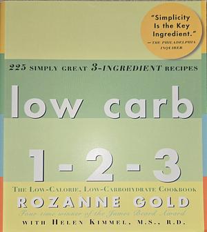 Low Carb 1-2-3: 225 Simply Great 3-Ingredient Recipes by Rozanne Gold, Helen Kimmel