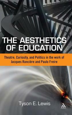 The Aesthetics of Education: Theatre, Curiosity, and Politics in the Work of Jacques Ranciere and Paulo Freire by Tyson E. Lewis