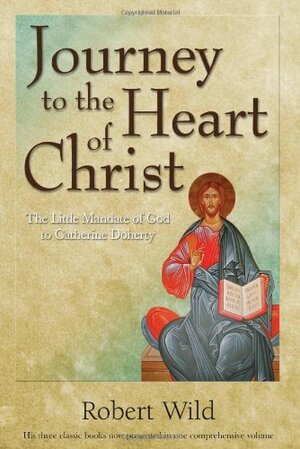 Journey to the Heart of Christ: The Little Mandate of God to Catherine Doherty by Fr. Robert Wild, Catherine de Hueck Doherty