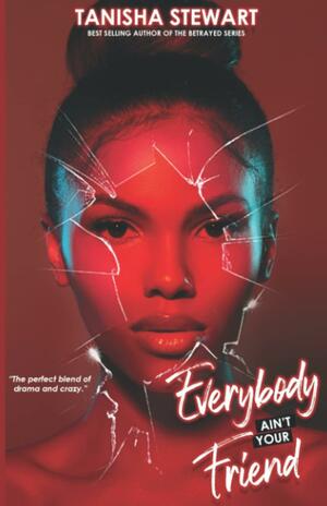 Everybody Ain't Your Friend: An Urban Romance Thriller by Tanisha Stewart, Indie Ink