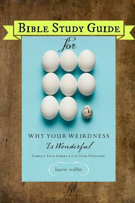 Bible Study Guide for Why Your Weirdness Is Wonderful by Laurie Wallin