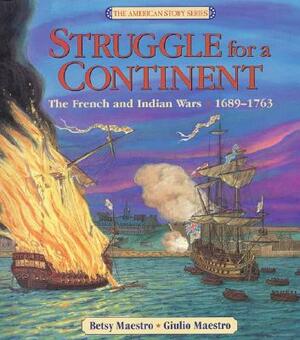 Struggle for a Continent: The French and Indian Wars 1689-1763 by Betsy Maestro