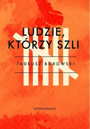 Ludzie, którzy szli by Tadeusz Borowski
