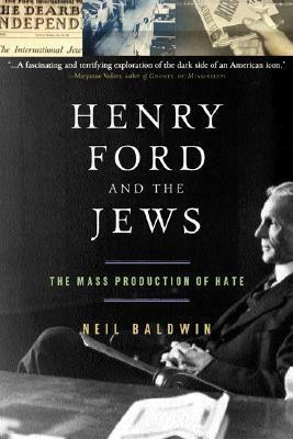 Henry Ford and the Jews: The Mass Production Of Hate by Neil Baldwin